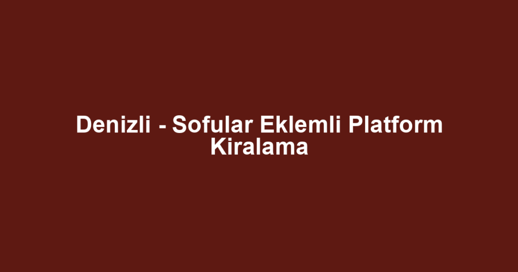 Denizli - Sofular Eklemli Platform Kiralama