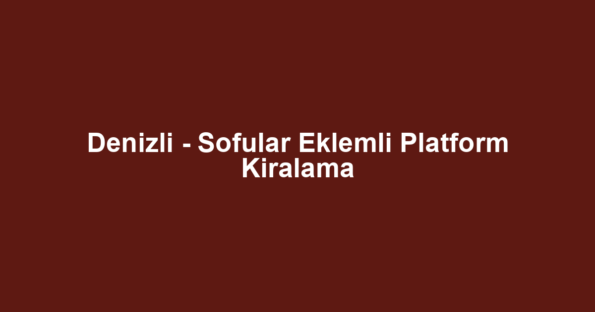 Denizli - Sofular Eklemli Platform Kiralama
