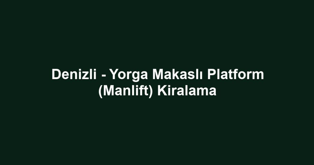 Denizli - Yorga Makaslı Platform (Manlift) Kiralama
