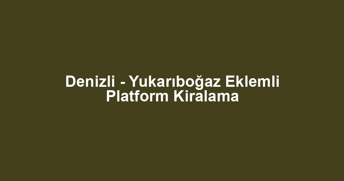 Denizli - Yukarıboğaz Eklemli Platform Kiralama