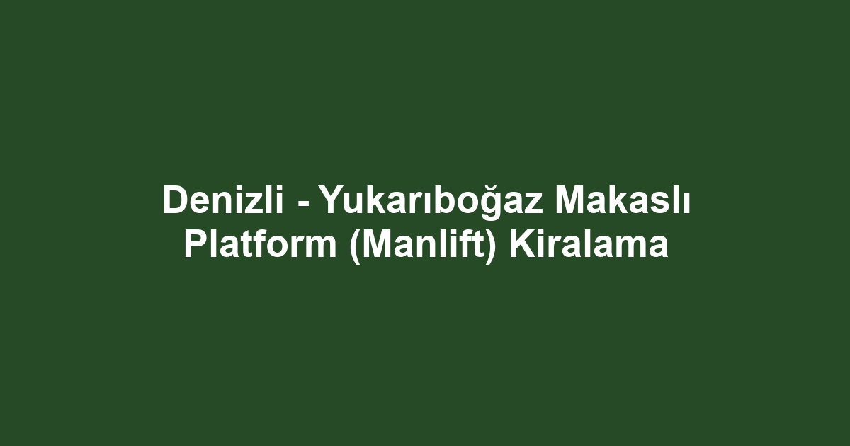 Denizli - Yukarıboğaz Makaslı Platform (Manlift) Kiralama