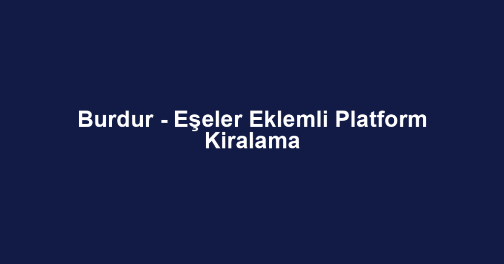 Burdur - Eşeler Eklemli Platform Kiralama
