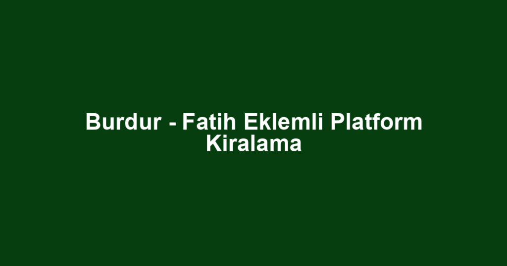 Burdur - Fatih Eklemli Platform Kiralama