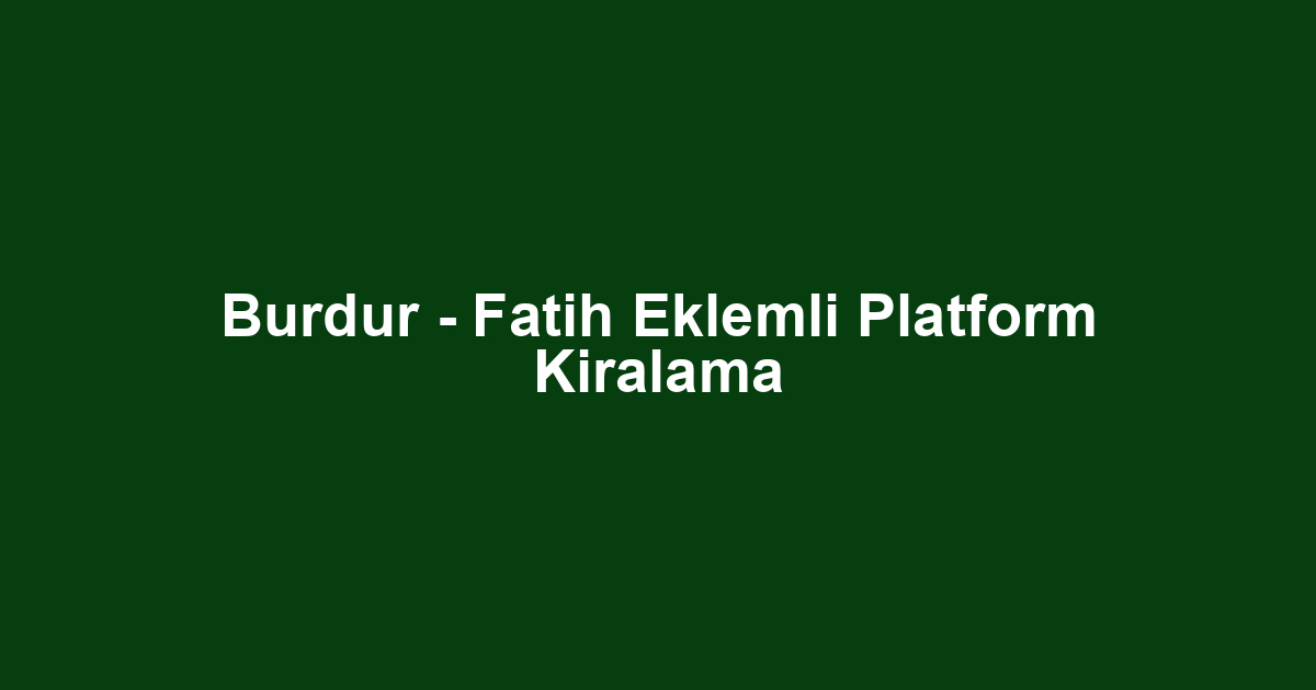 Burdur - Fatih Eklemli Platform Kiralama