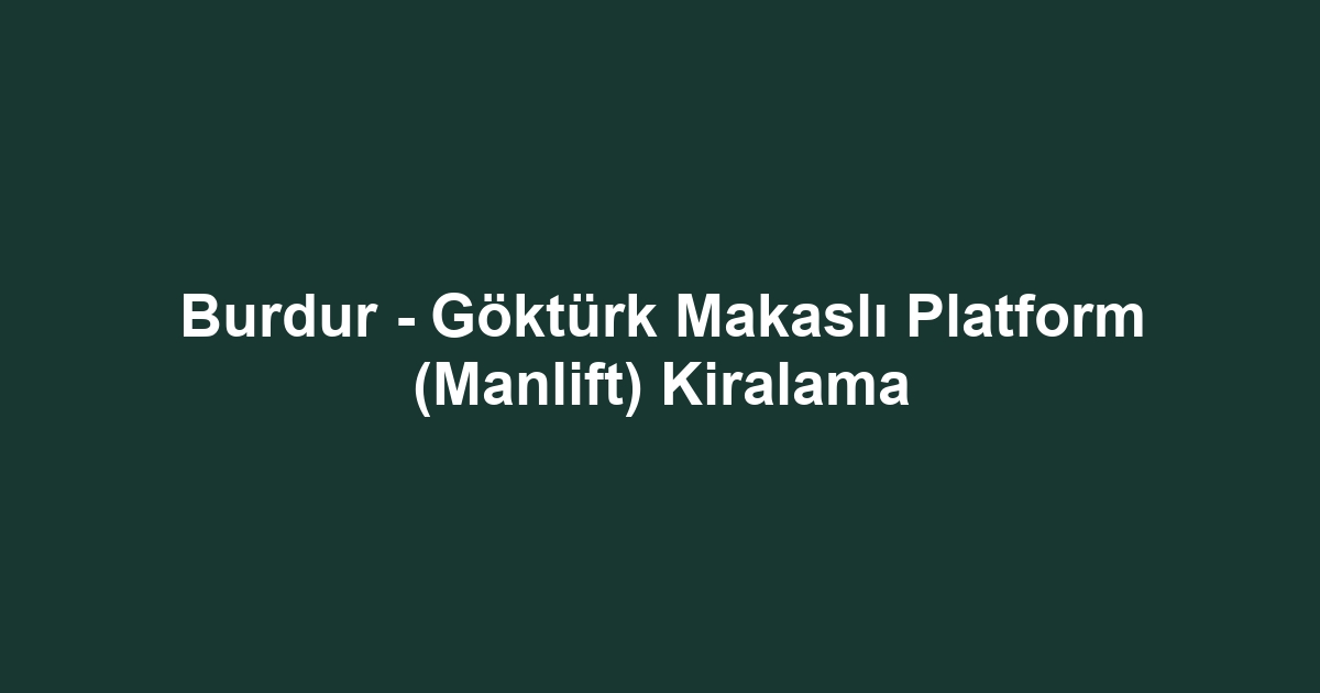Burdur - Göktürk Makaslı Platform (Manlift) Kiralama