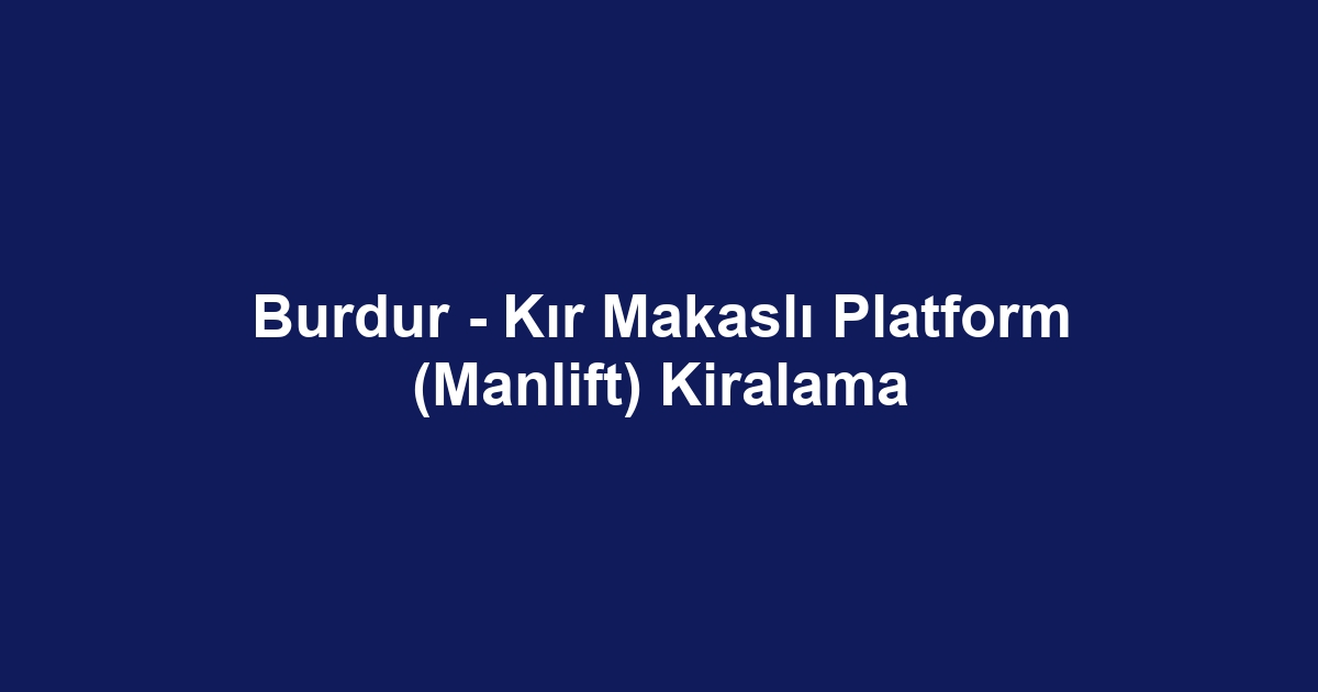 Burdur - Kır Makaslı Platform (Manlift) Kiralama