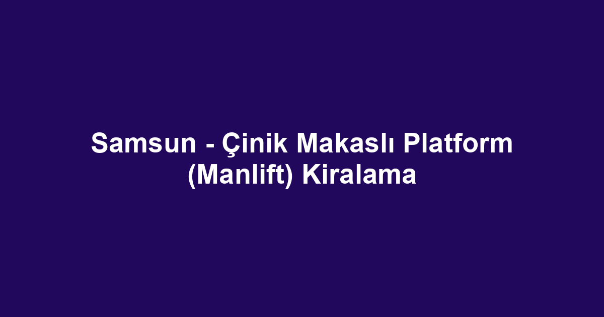 Samsun - Çinik Makaslı Platform (Manlift) Kiralama