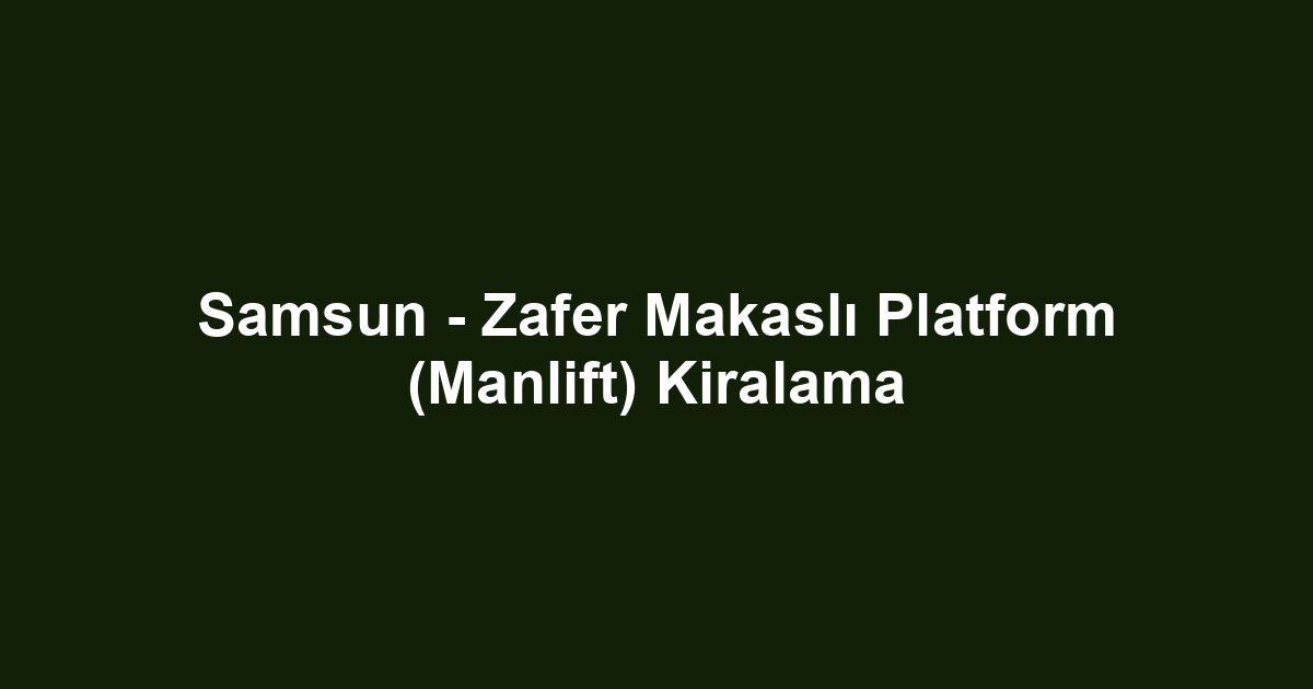Samsun - Zafer Makaslı Platform (Manlift) Kiralama