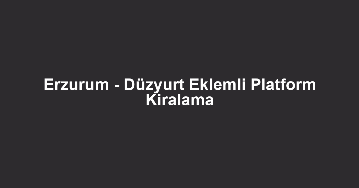 Erzurum - Düzyurt Eklemli Platform Kiralama