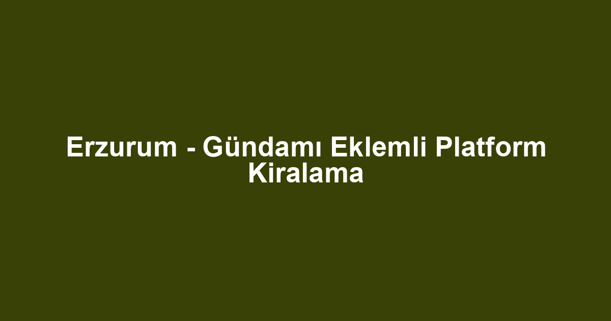 Erzurum - Gündamı Eklemli Platform Kiralama
