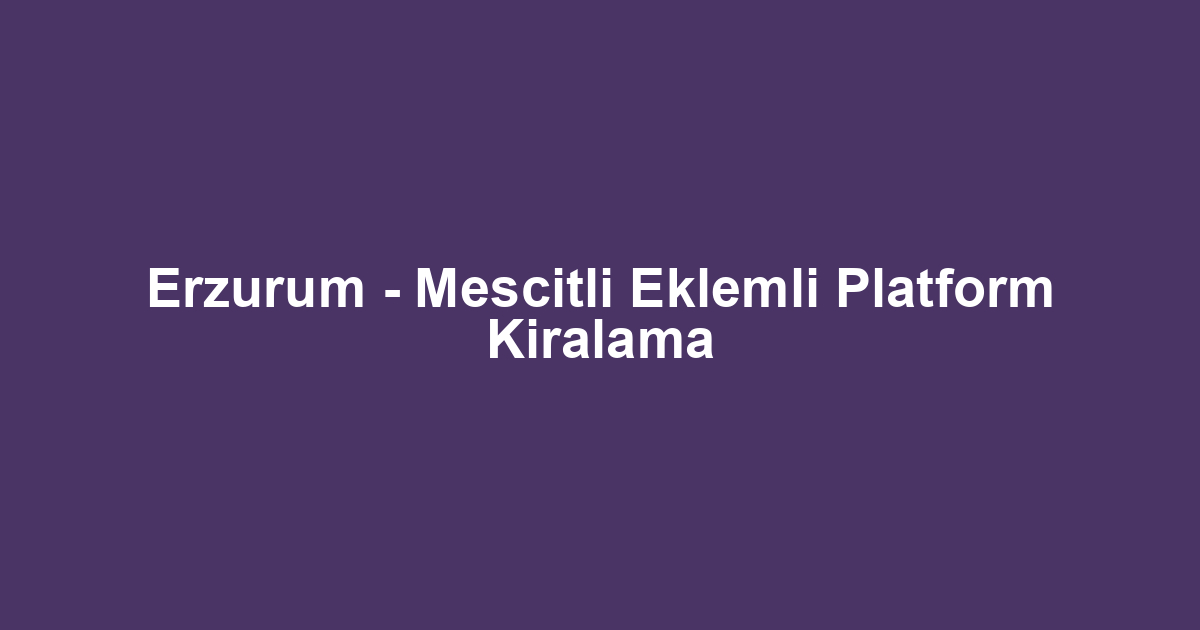 Erzurum - Mescitli Eklemli Platform Kiralama