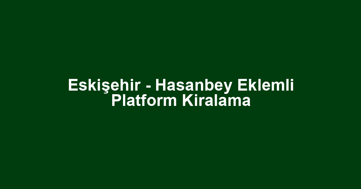 Eskişehir - Hasanbey Eklemli Platform Kiralama