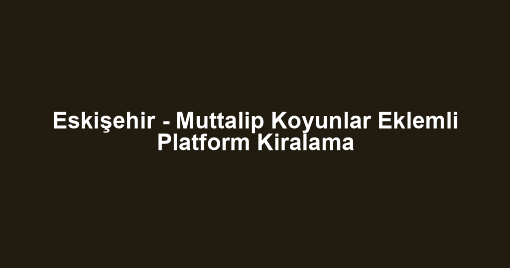 Eskişehir - Muttalip Koyunlar Eklemli Platform Kiralama