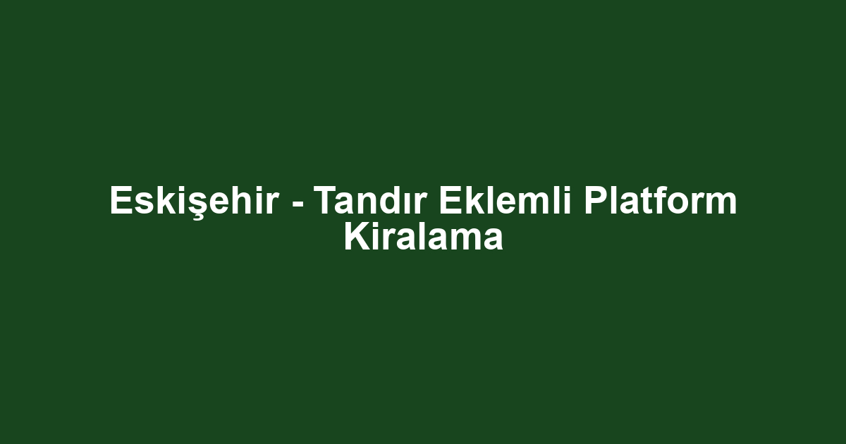 Eskişehir - Tandır Eklemli Platform Kiralama