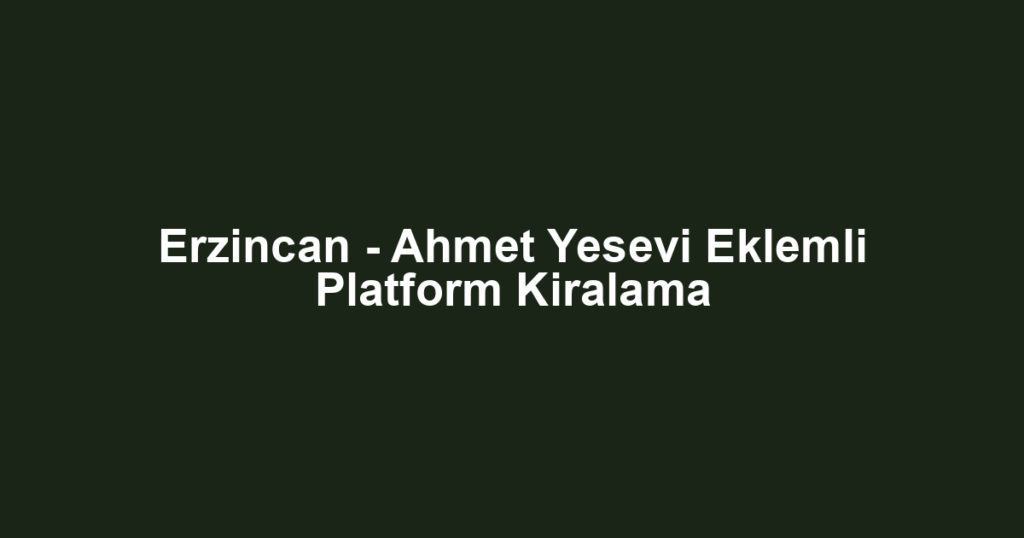 Erzincan - Ahmet Yesevi Eklemli Platform Kiralama