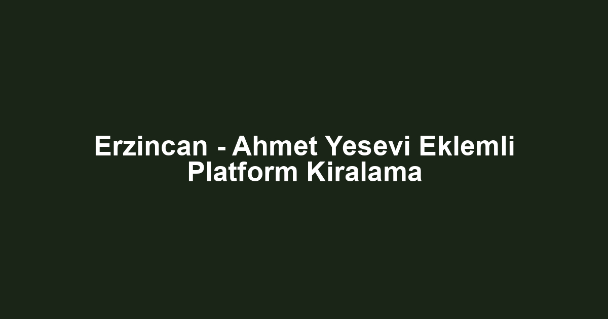 Erzincan - Ahmet Yesevi Eklemli Platform Kiralama
