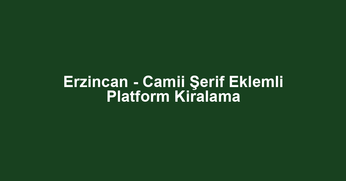 Erzincan - Camii Şerif Eklemli Platform Kiralama