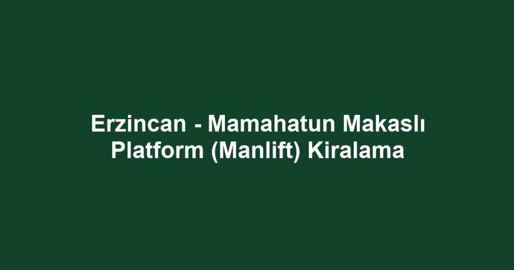 Erzincan - Mamahatun Makaslı Platform (Manlift) Kiralama