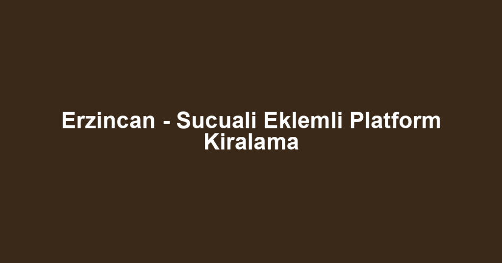 Erzincan - Sucuali Eklemli Platform Kiralama
