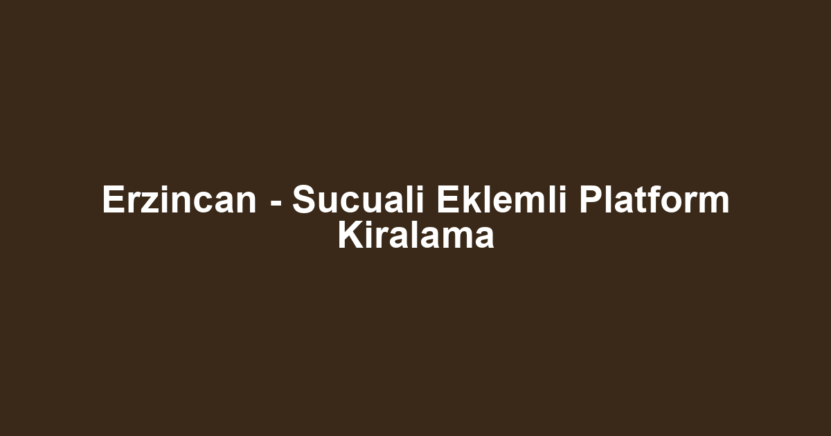 Erzincan - Sucuali Eklemli Platform Kiralama