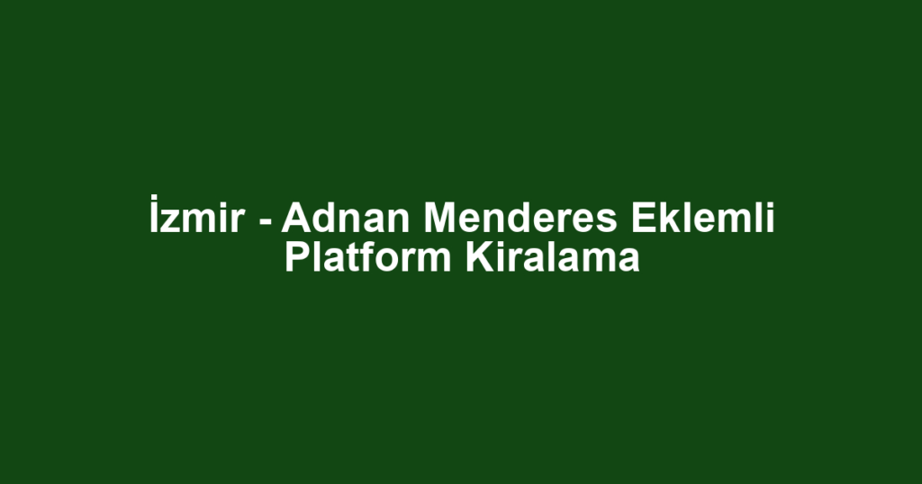 İzmir - Adnan Menderes Eklemli Platform Kiralama