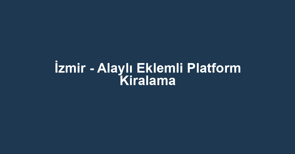 İzmir - Alaylı Eklemli Platform Kiralama