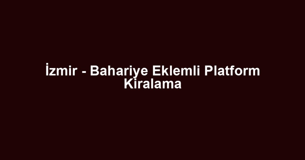 İzmir - Bahariye Eklemli Platform Kiralama