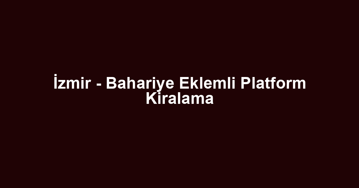 İzmir - Bahariye Eklemli Platform Kiralama