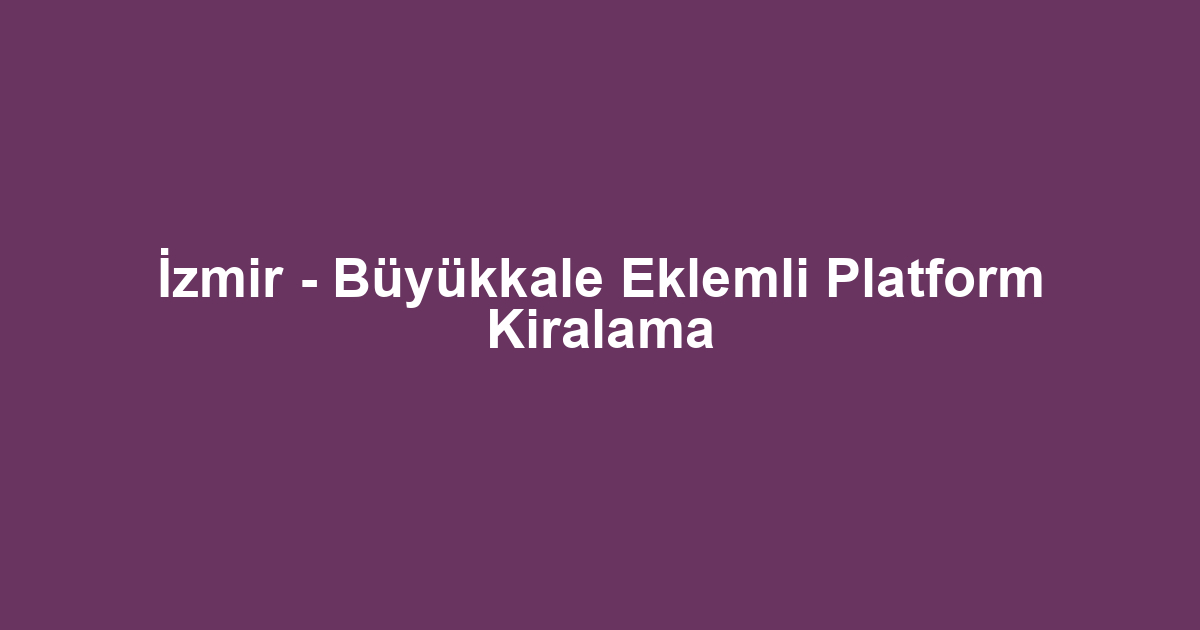 İzmir - Büyükkale Eklemli Platform Kiralama