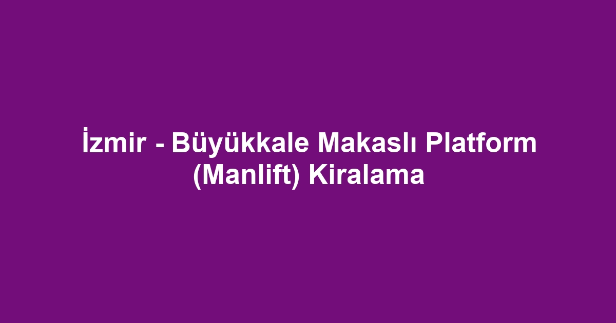 İzmir - Büyükkale Makaslı Platform (Manlift) Kiralama