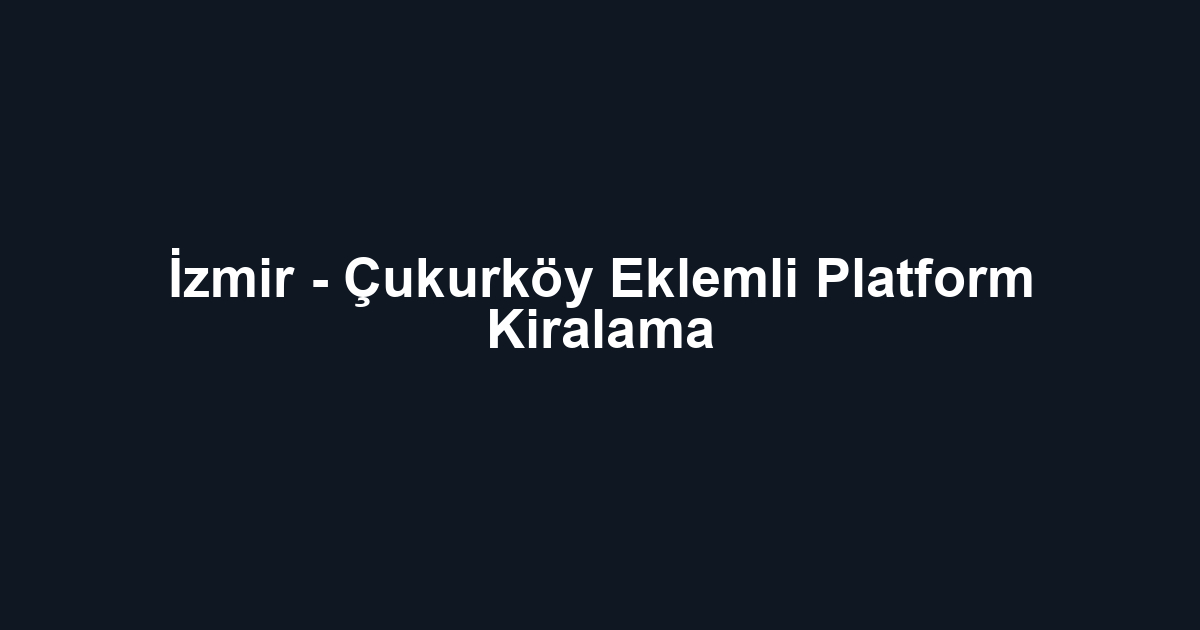 İzmir - Çukurköy Eklemli Platform Kiralama