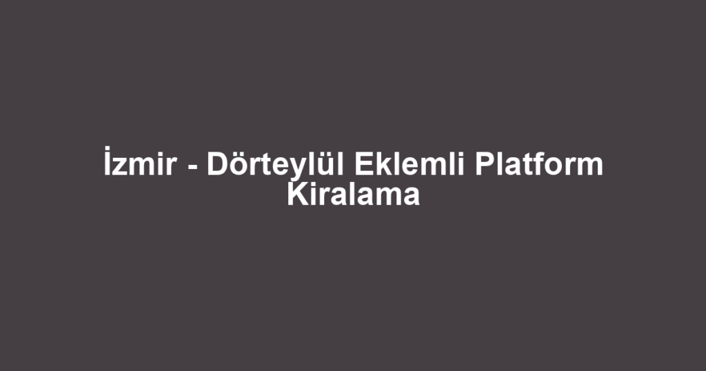 İzmir - Dörteylül Eklemli Platform Kiralama