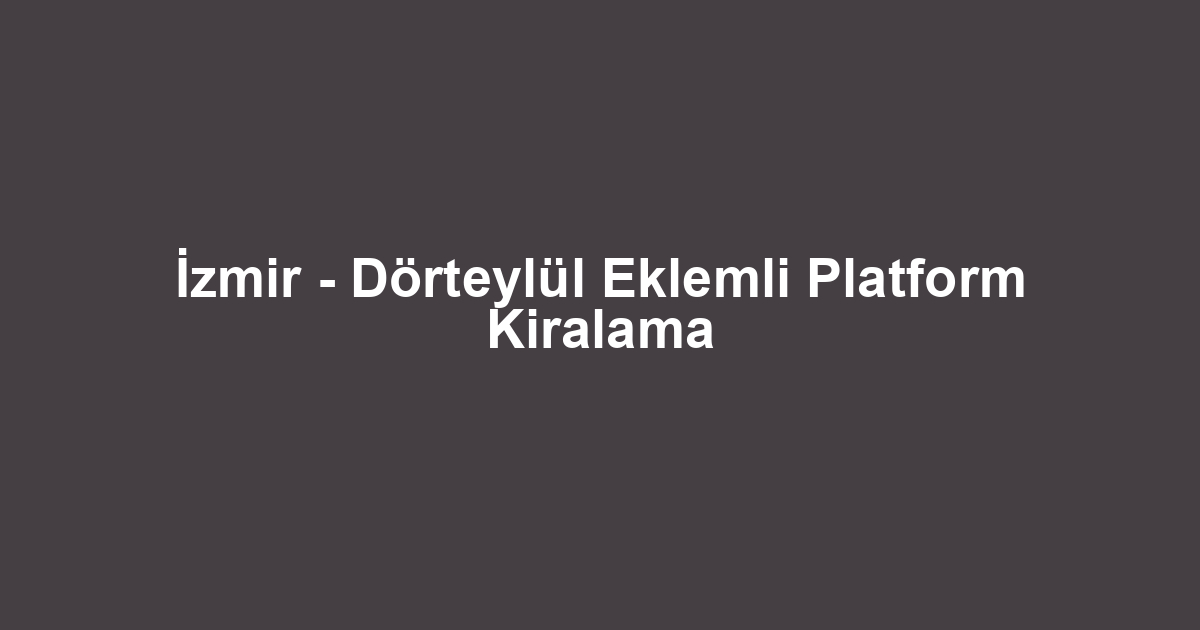 İzmir - Dörteylül Eklemli Platform Kiralama
