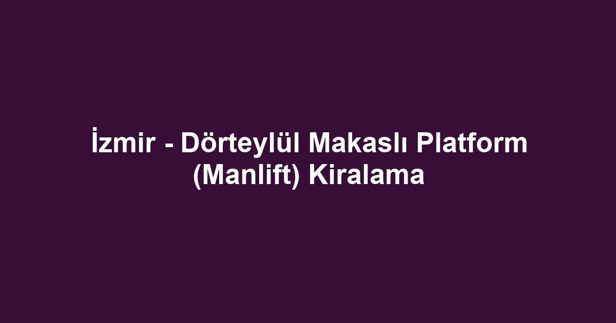 İzmir - Dörteylül Makaslı Platform (Manlift) Kiralama