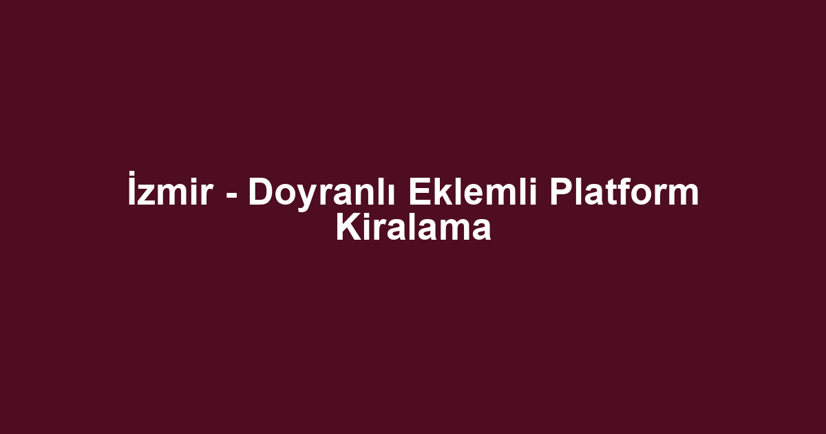 İzmir - Doyranlı Eklemli Platform Kiralama