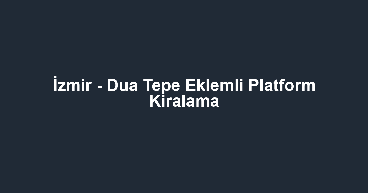 İzmir - Dua Tepe Eklemli Platform Kiralama