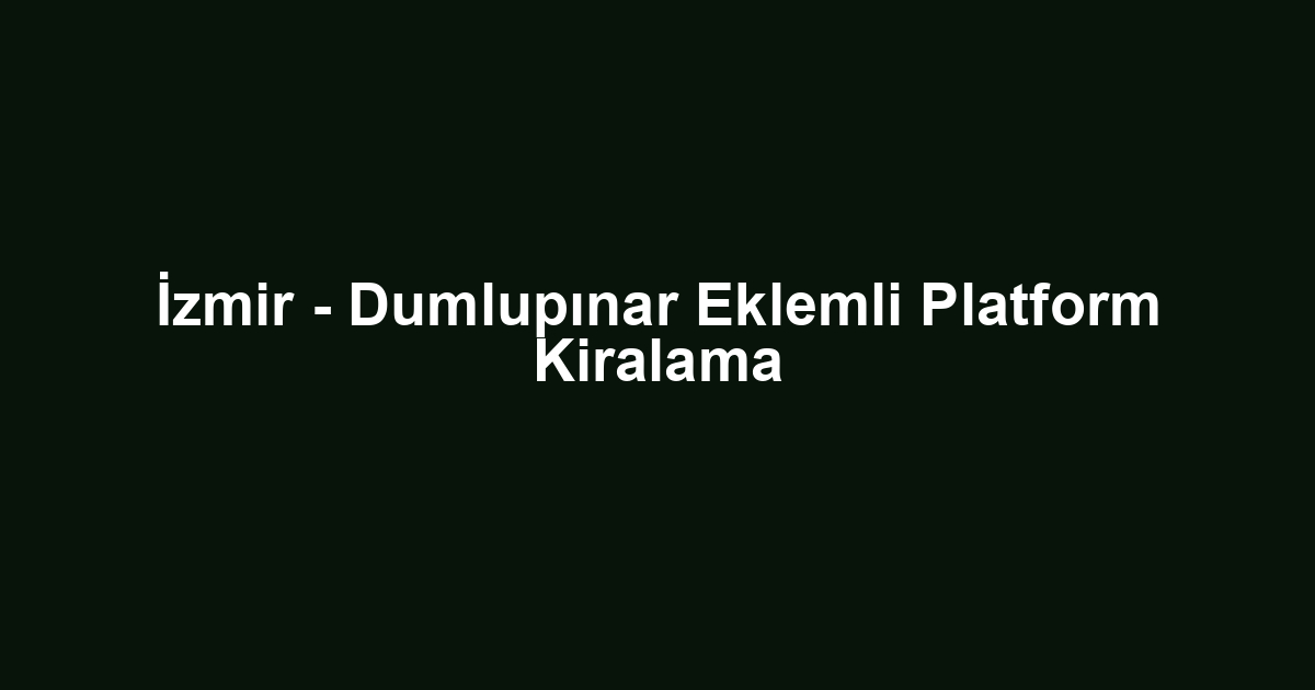 İzmir - Dumlupınar Eklemli Platform Kiralama
