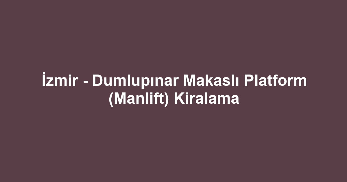 İzmir - Dumlupınar Makaslı Platform (Manlift) Kiralama