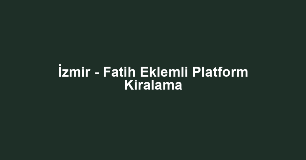 İzmir - Fatih Eklemli Platform Kiralama