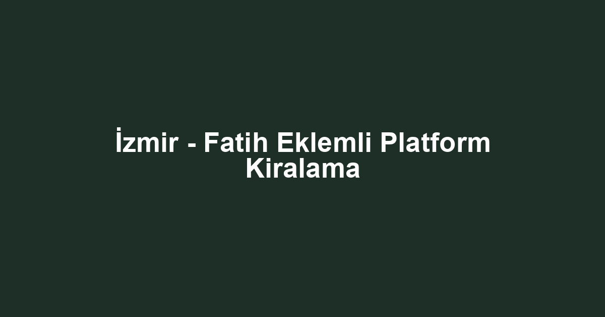 İzmir - Fatih Eklemli Platform Kiralama