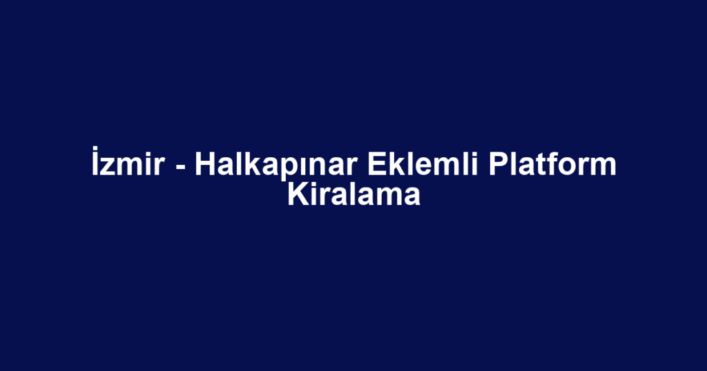 İzmir - Halkapınar Eklemli Platform Kiralama