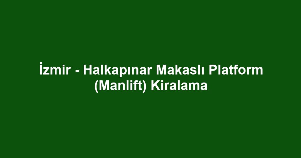 İzmir - Halkapınar Makaslı Platform (Manlift) Kiralama