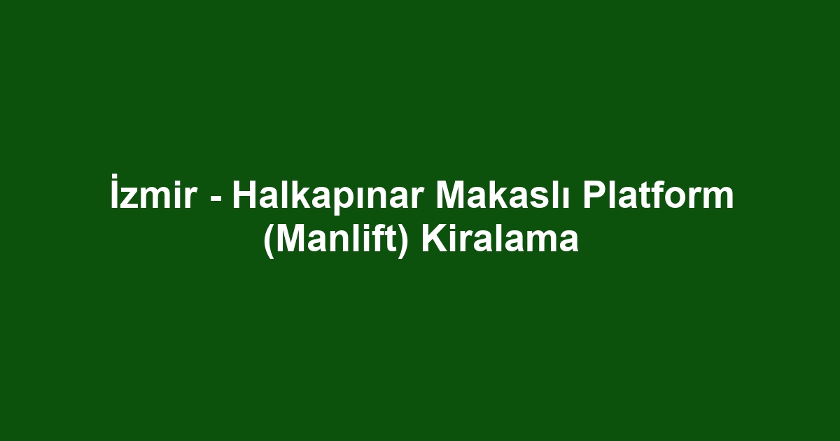 İzmir - Halkapınar Makaslı Platform (Manlift) Kiralama