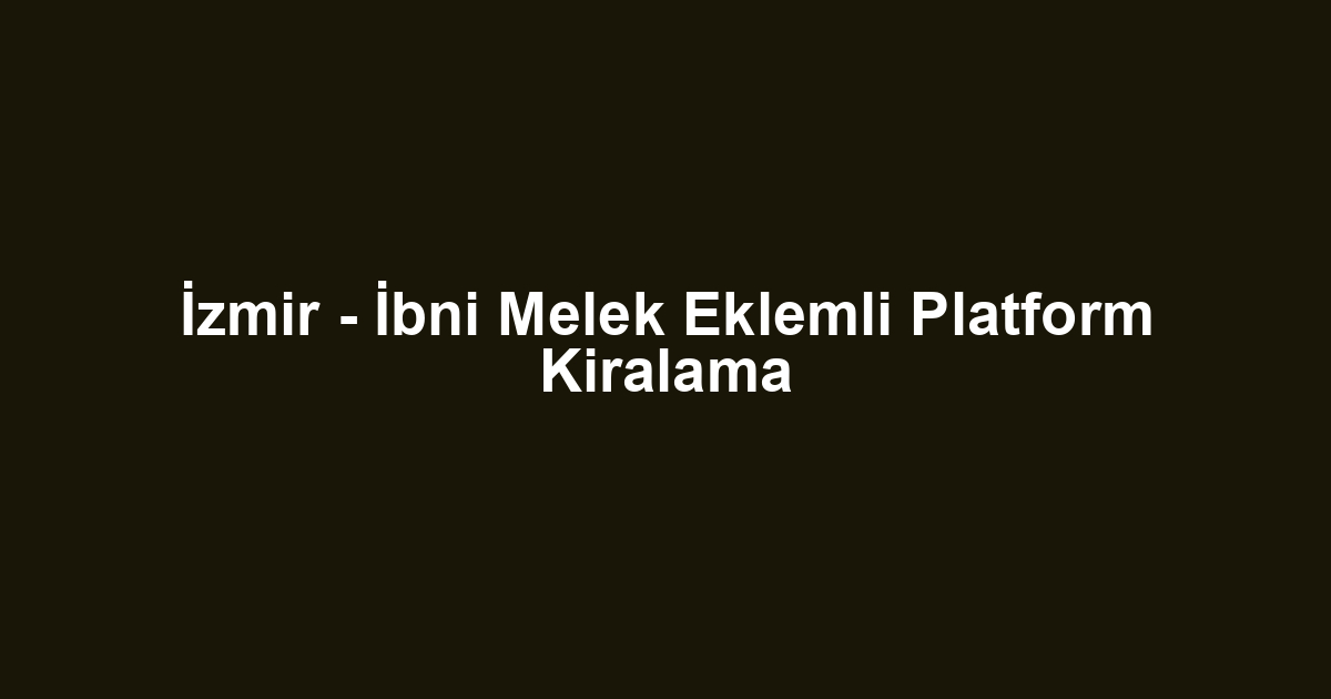İzmir - İbni Melek Eklemli Platform Kiralama
