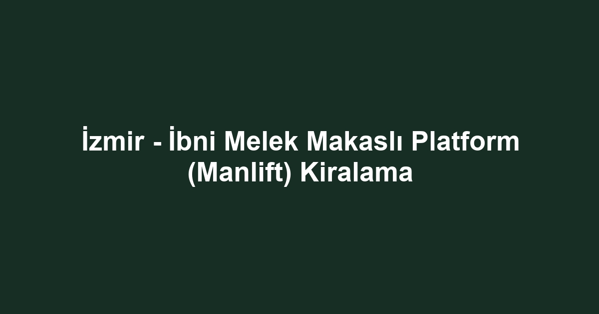 İzmir - İbni Melek Makaslı Platform (Manlift) Kiralama