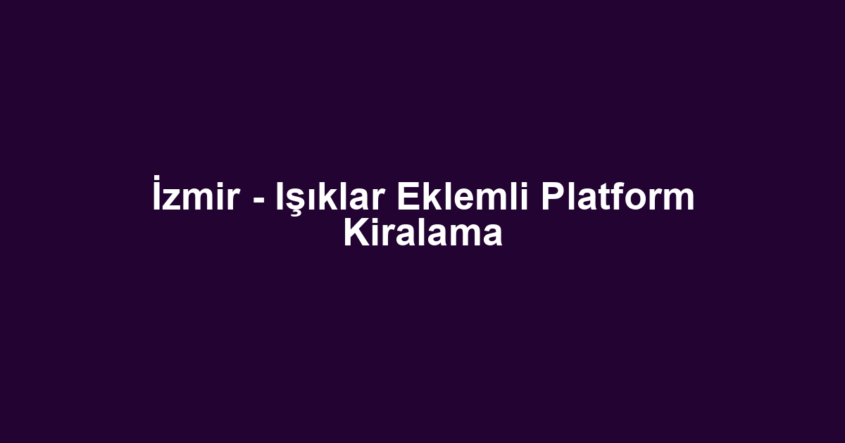 İzmir - Işıklar Eklemli Platform Kiralama