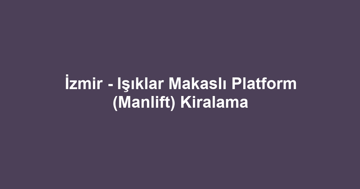 İzmir - Işıklar Makaslı Platform (Manlift) Kiralama