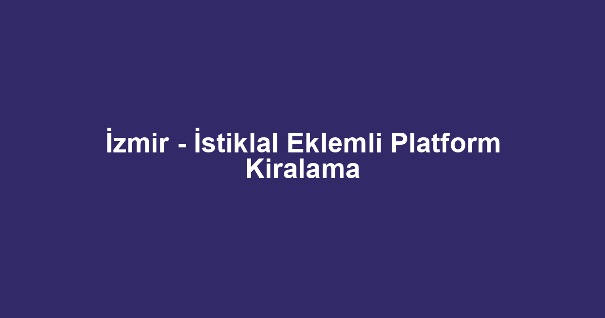 İzmir - İstiklal Eklemli Platform Kiralama