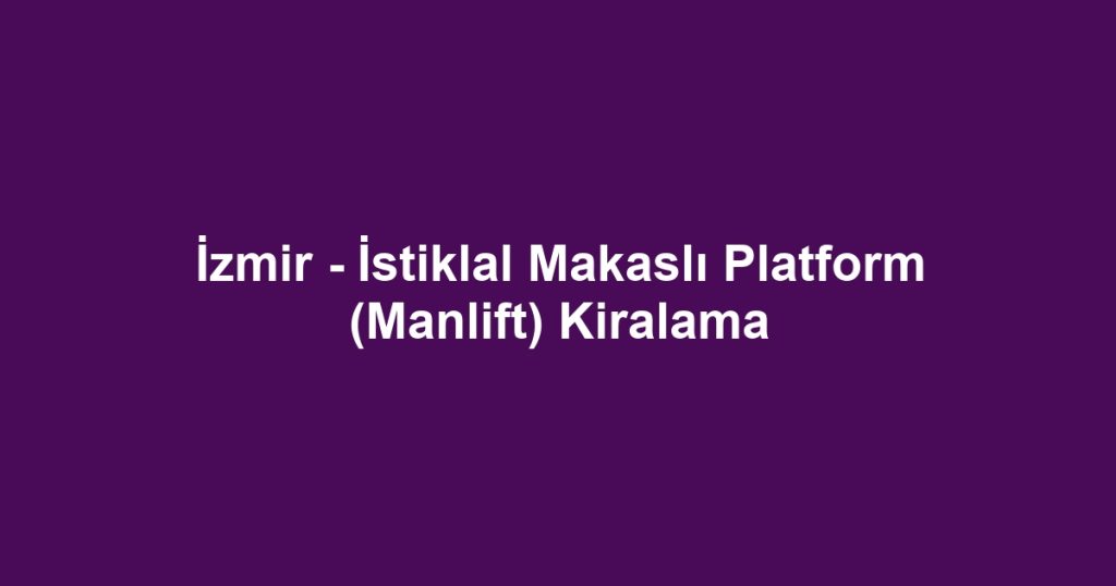 İzmir - İstiklal Makaslı Platform (Manlift) Kiralama