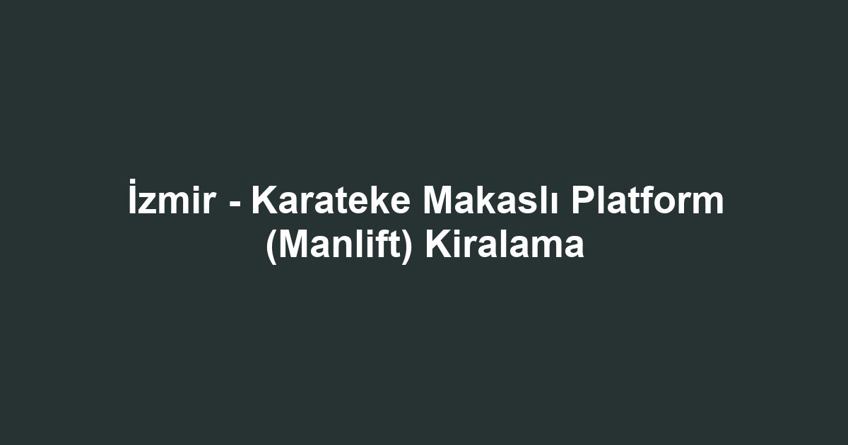 İzmir - Karateke Makaslı Platform (Manlift) Kiralama